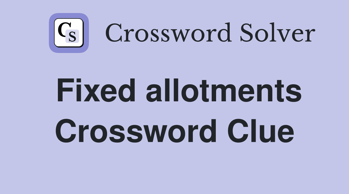 Fixed allotments Crossword Clue