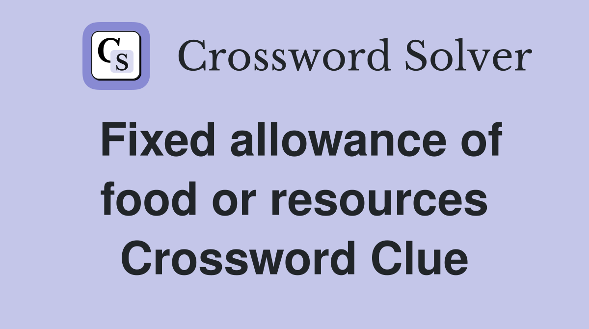Fixed allowance of food or resources Crossword Clue
