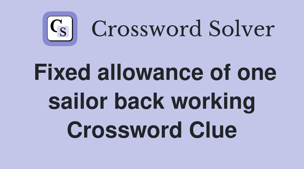 Fixed allowance of one sailor back working Crossword Clue