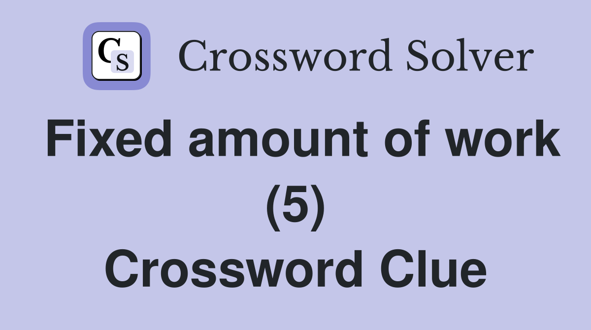 Fixed amount of work (5) Crossword Clue