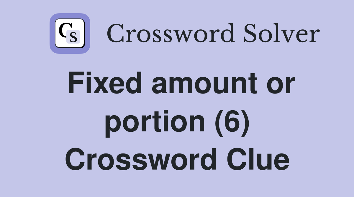 Fixed amount or portion (6) Crossword Clue