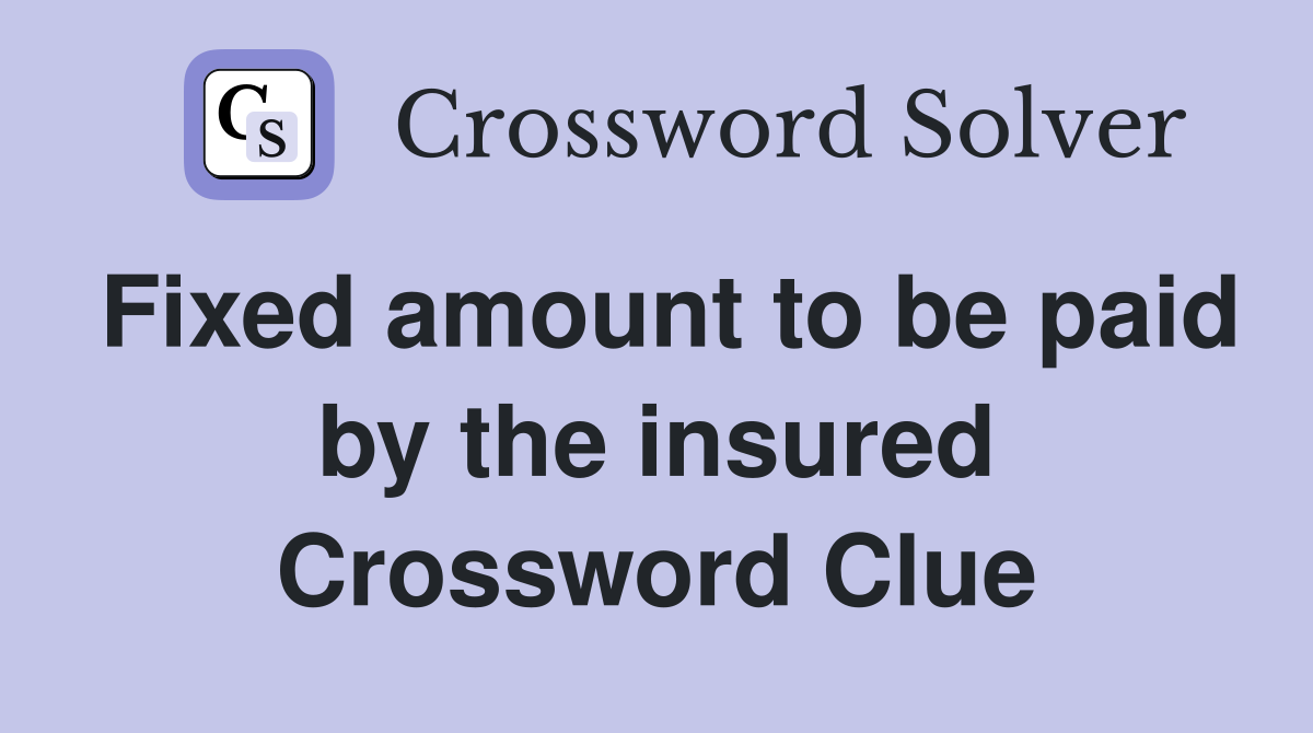 Fixed amount to be paid by the insured Crossword Clue