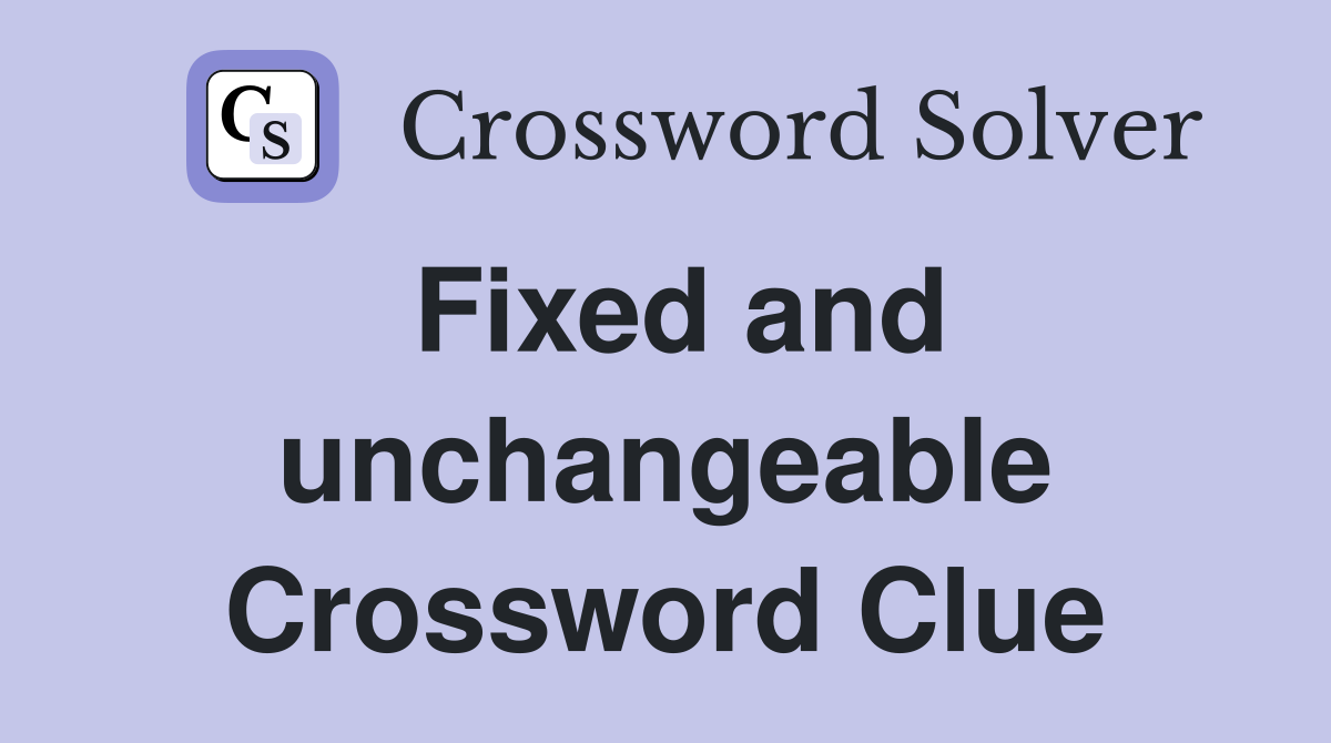 Fixed and unchangeable Crossword Clue