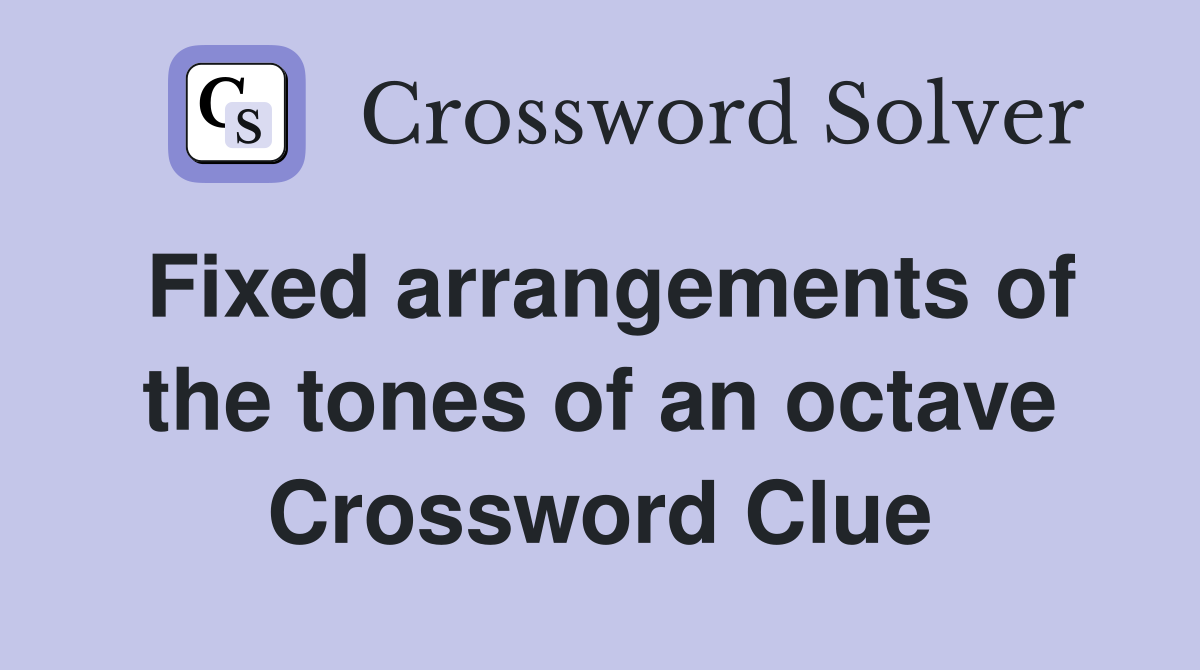 Fixed arrangements of the tones of an octave Crossword Clue