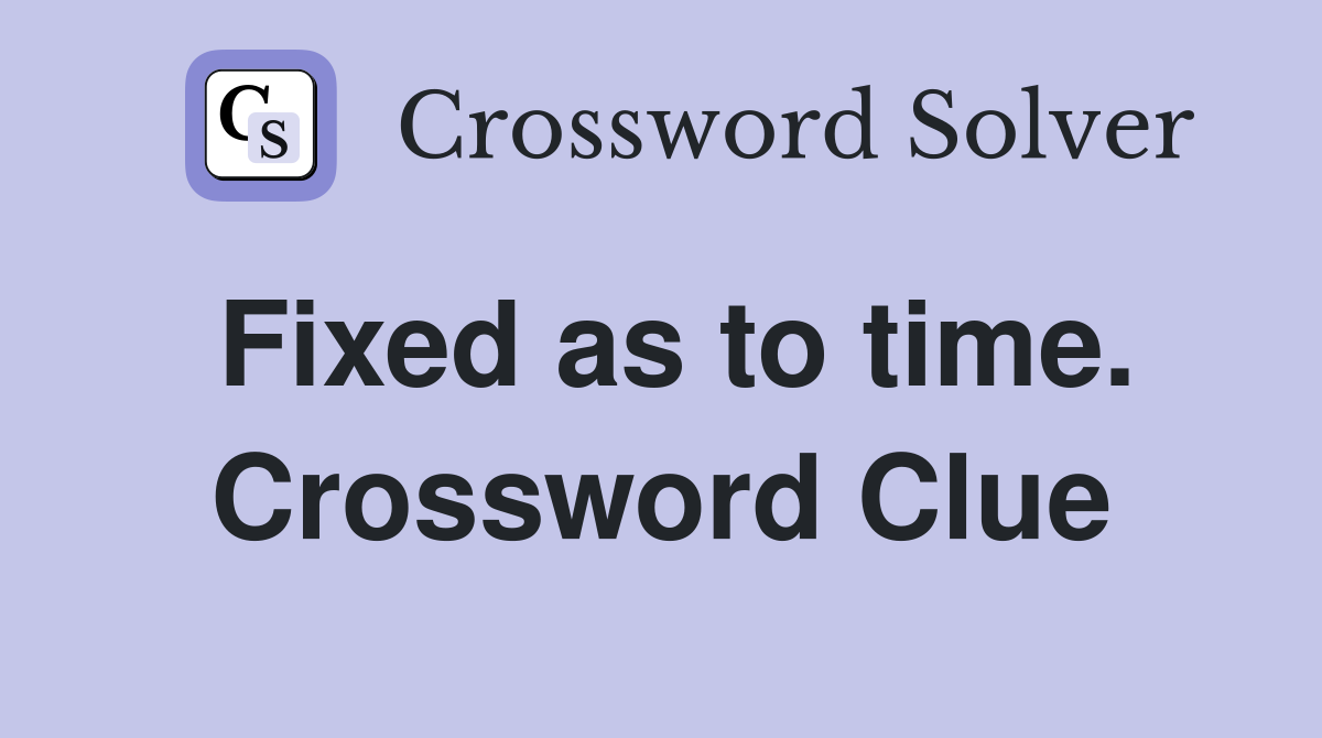 Fixed as to time. Crossword Clue