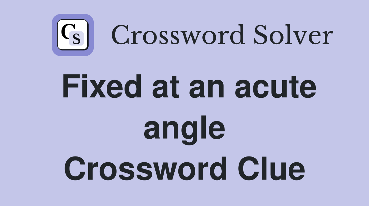 Fixed at an acute angle Crossword Clue