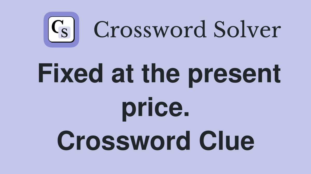 Fixed at the present price. Crossword Clue