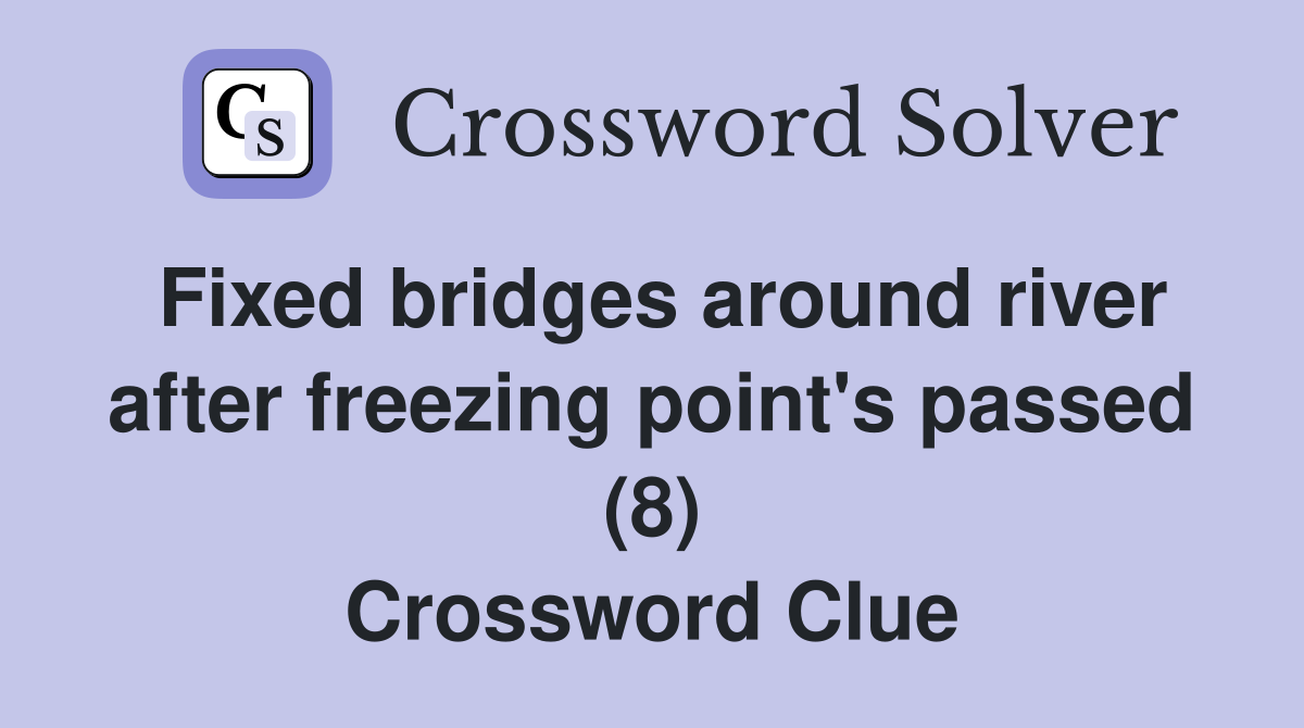 Fixed bridges around river after freezing point's passed (8) Crossword Clue