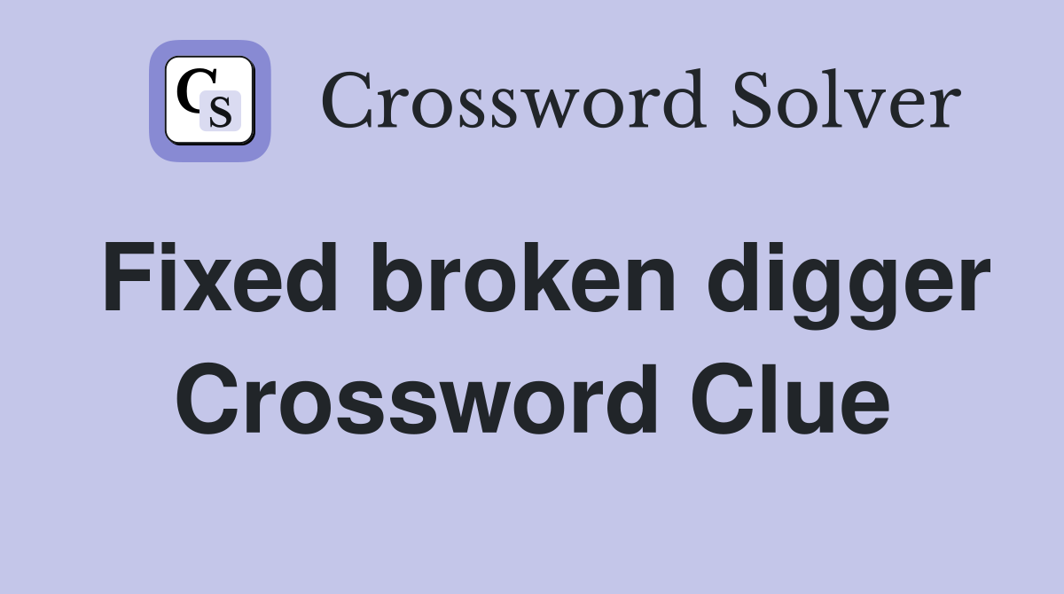 Fixed broken digger Crossword Clue
