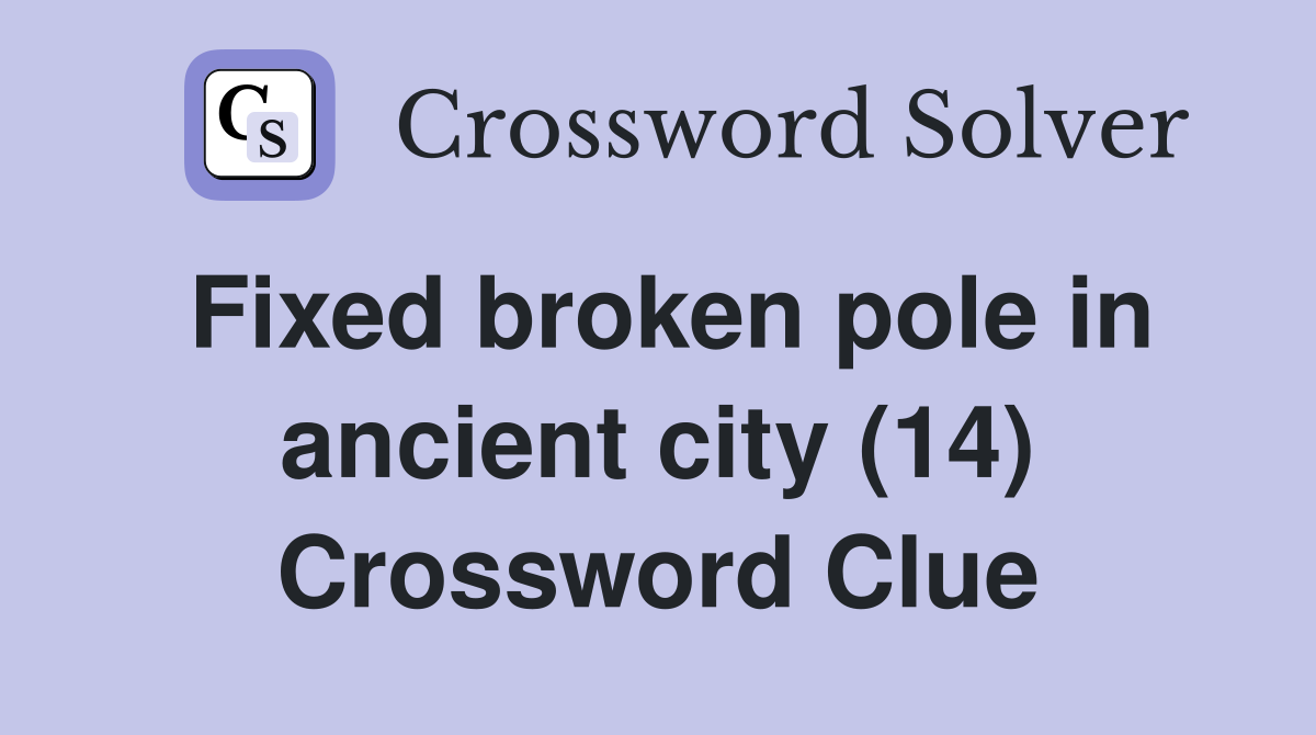 Fixed broken pole in ancient city (14) Crossword Clue