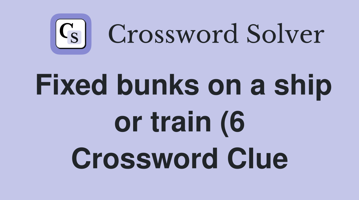 Fixed bunks on a ship or train (6) Crossword Clue Answers Crossword Fixed bunks on a ship or train (6) Crossword Clue Answers Crossword