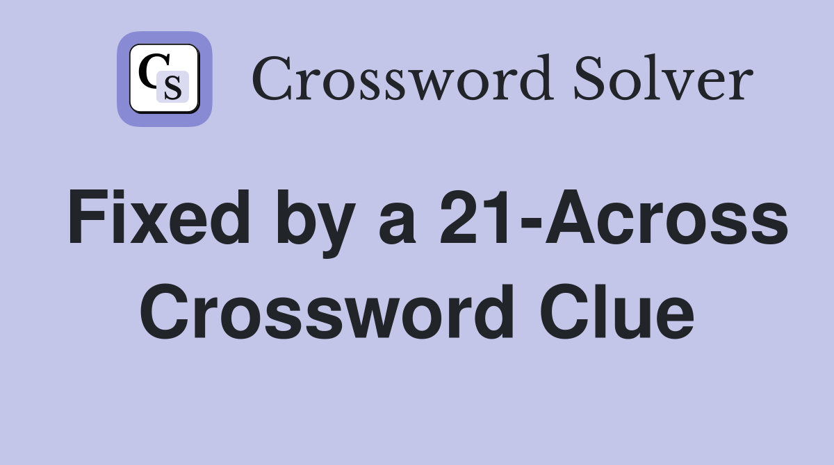 Fixed by a 21-Across Crossword Clue