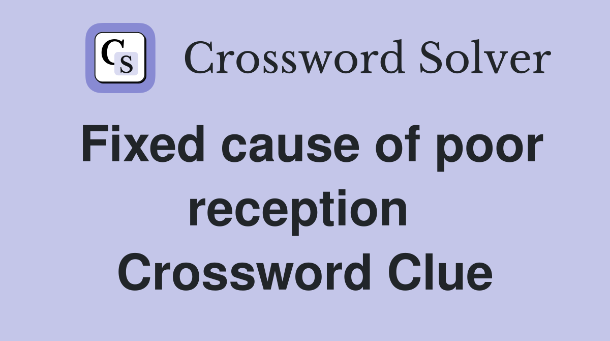 Fixed cause of poor reception  Crossword Clue