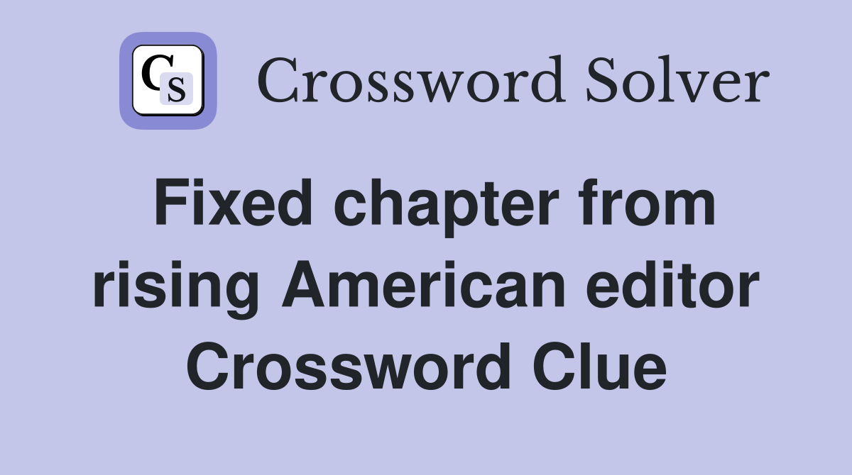 Fixed chapter from rising American editor Crossword Clue