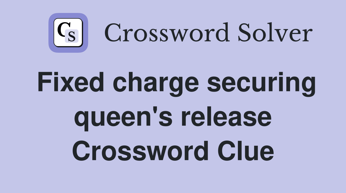 Fixed charge securing queen's release Crossword Clue