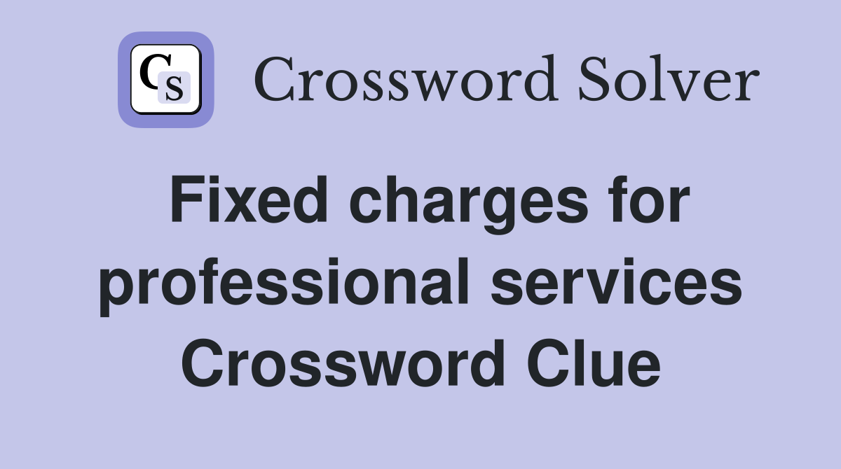 Fixed charges for professional services Crossword Clue
