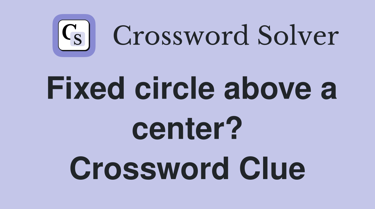 Fixed circle above a center? Crossword Clue