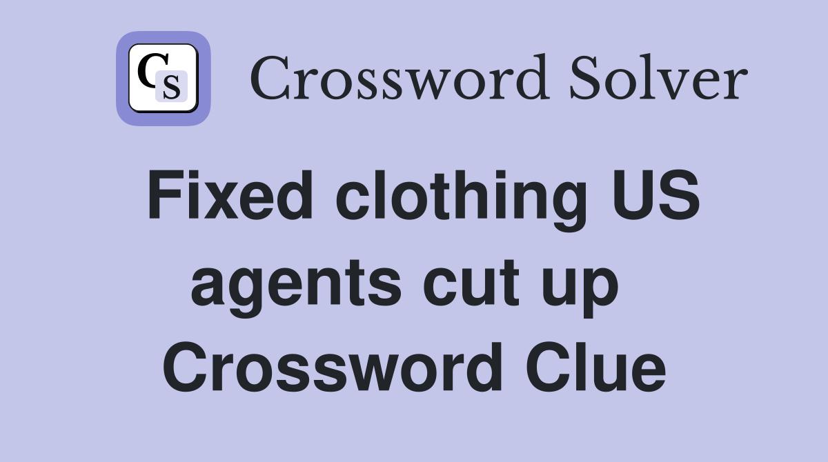 Fixed clothing US agents cut up  Crossword Clue