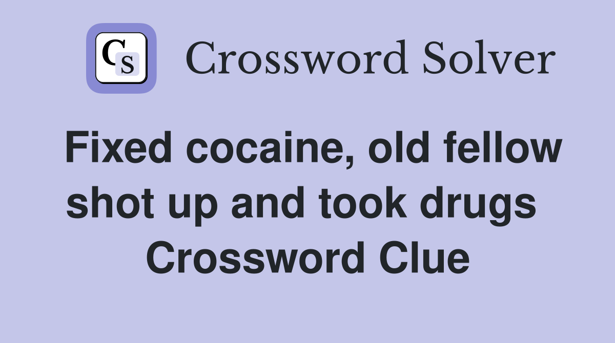 Fixed cocaine, old fellow shot up and took drugs  Crossword Clue