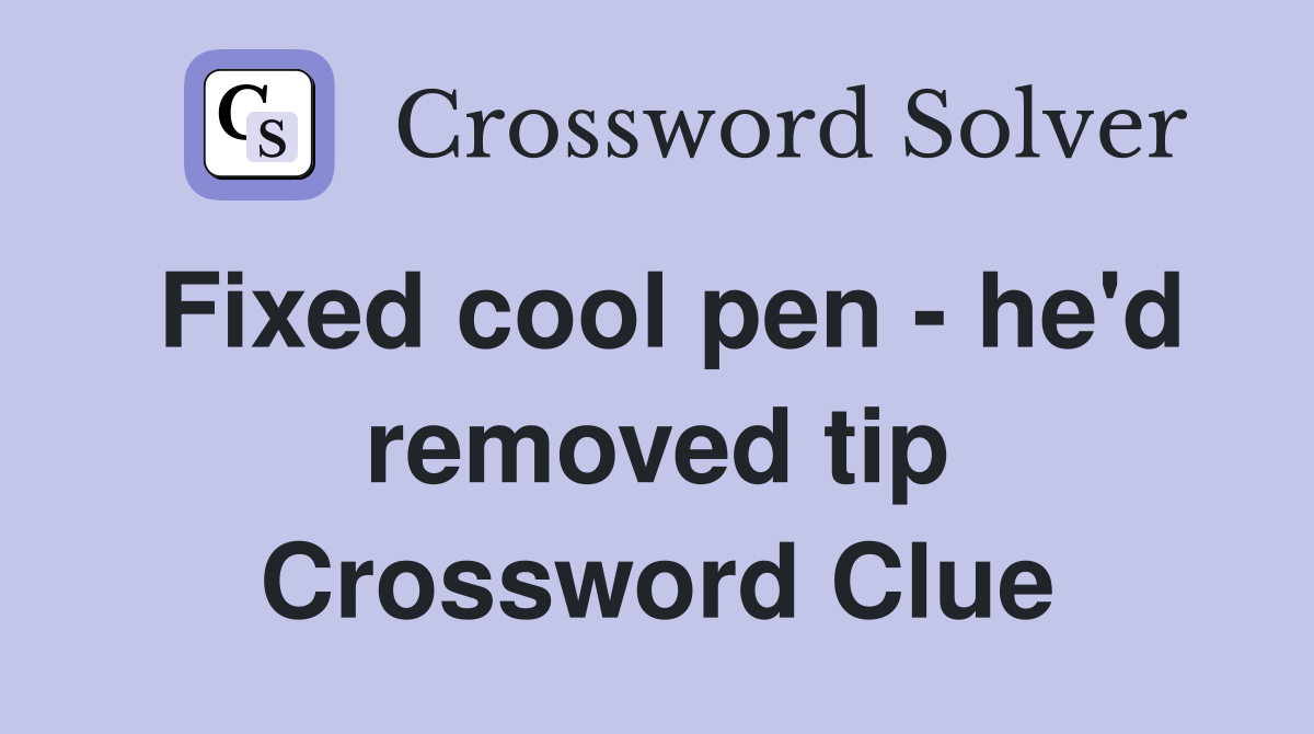 Fixed cool pen - he'd removed tip Crossword Clue