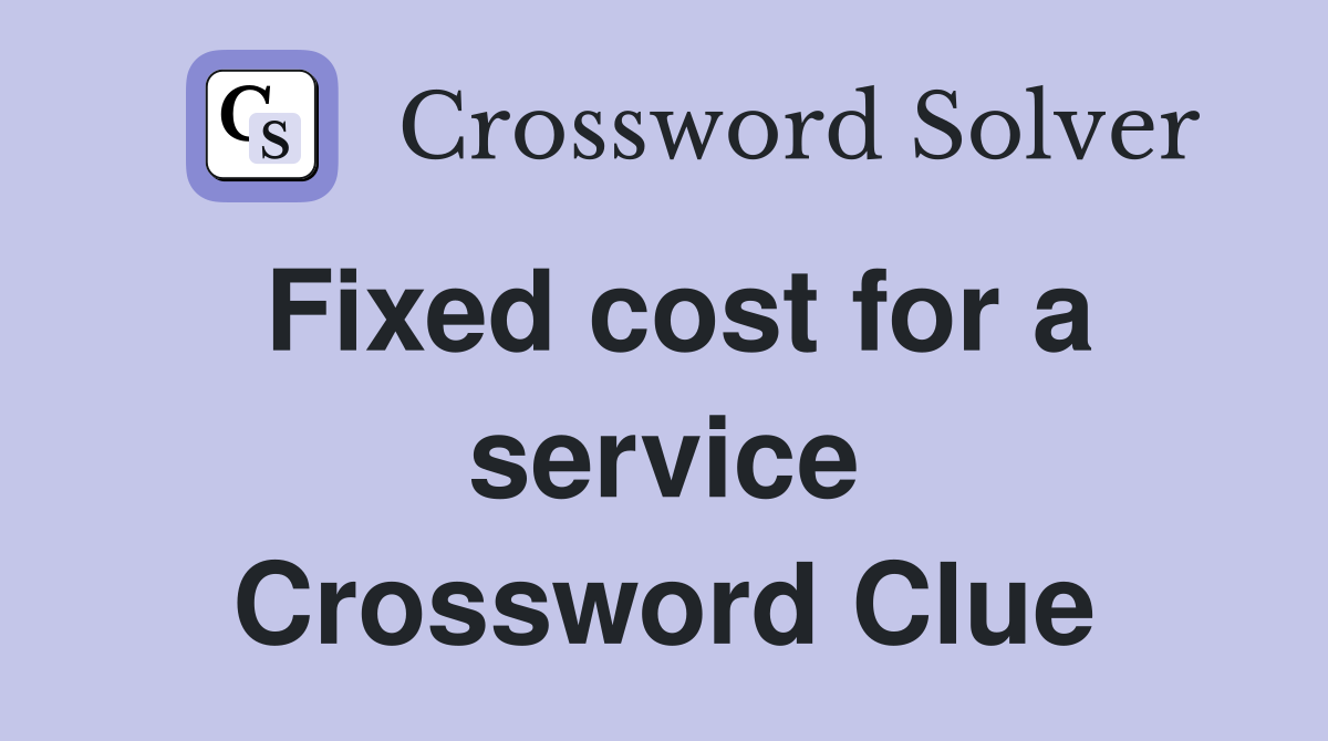 Fixed cost for a service Crossword Clue
