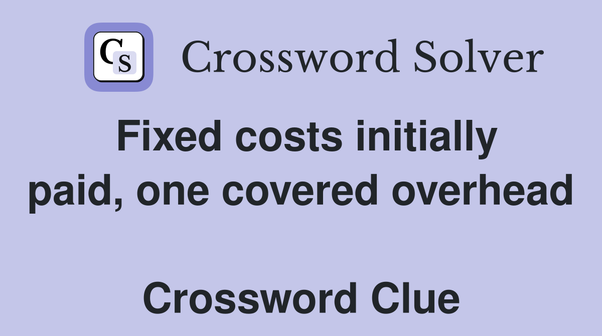 Fixed costs initially paid, one covered overhead  Crossword Clue
