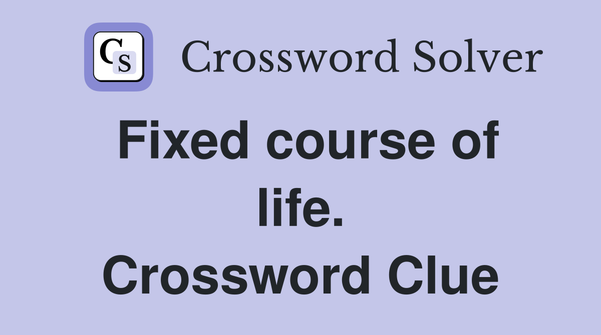 Fixed course of life. Crossword Clue