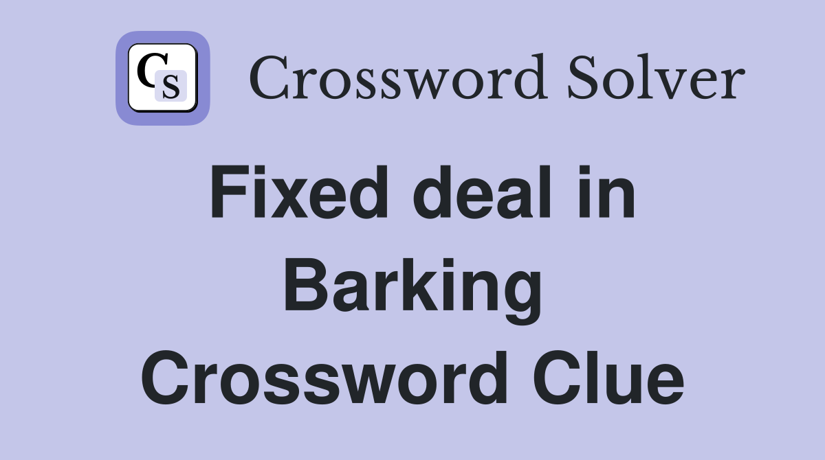 Fixed deal in Barking Crossword Clue