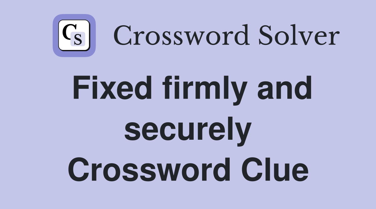 Fixed firmly and securely Crossword Clue