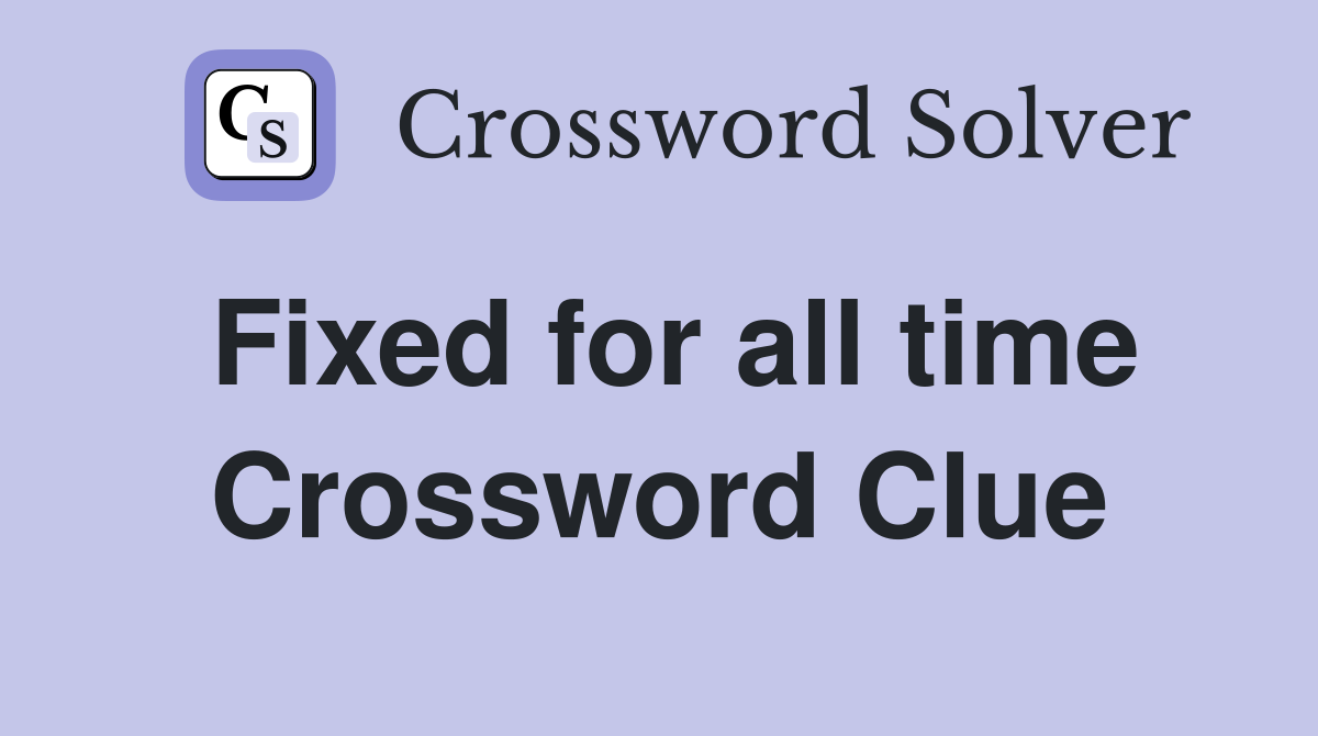 Fixed for all time Crossword Clue