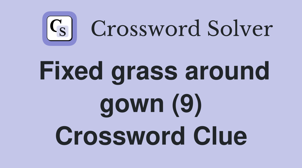 Fixed grass around gown (9) Crossword Clue
