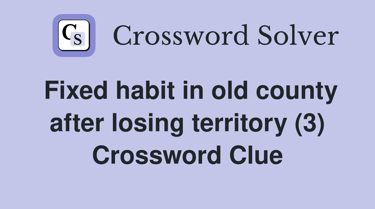 Fixed habit in old county after losing territory (3) Crossword Clue