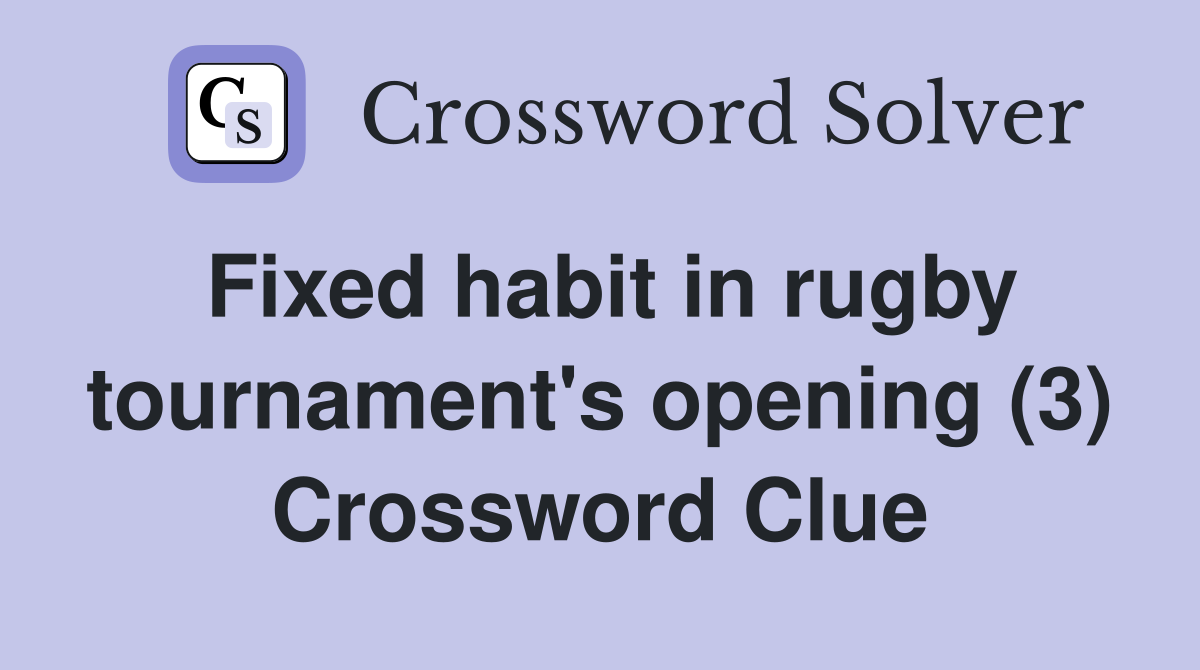 Fixed habit in rugby tournament's opening (3) Crossword Clue