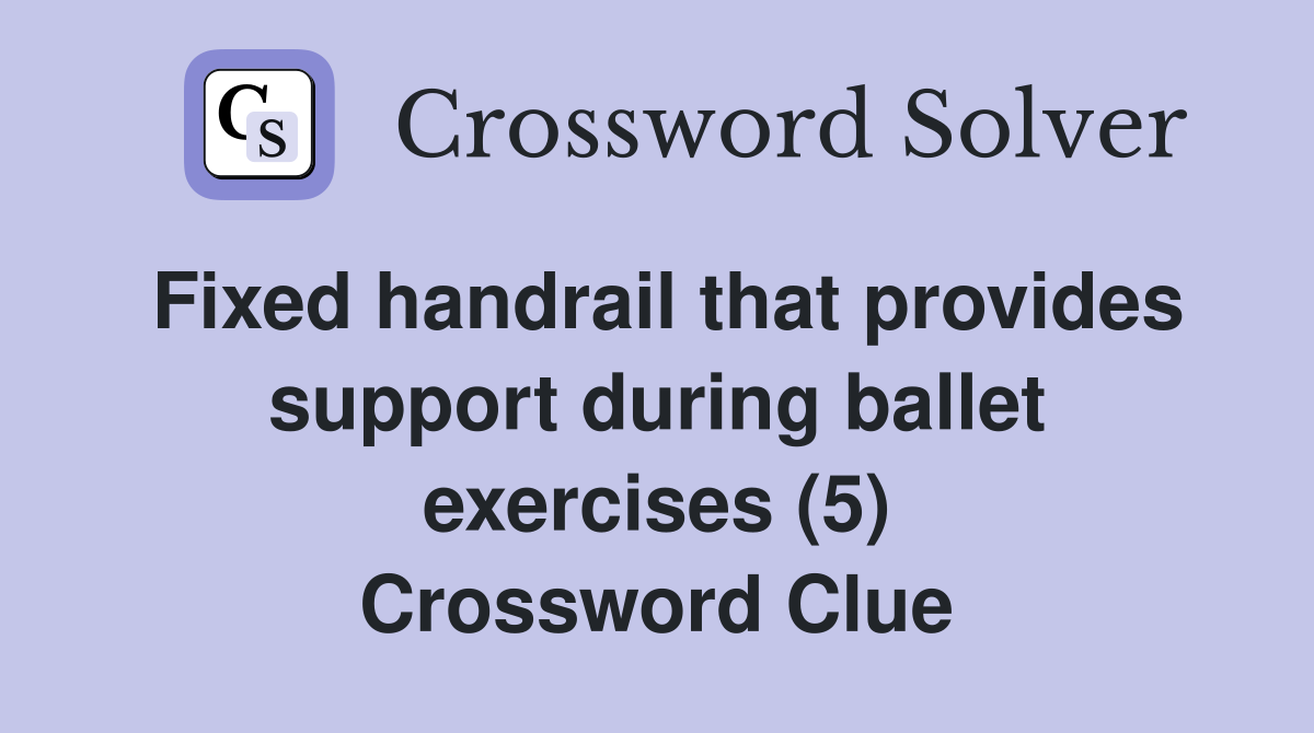Fixed handrail that provides support during ballet exercises (5) Crossword Clue