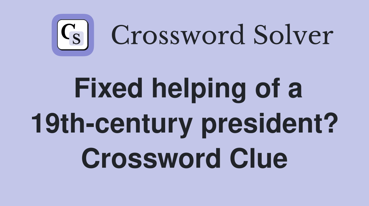 Fixed helping of a 19th-century president? Crossword Clue