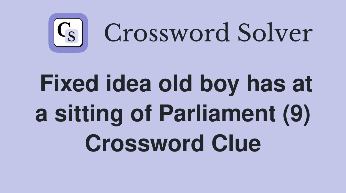 Fixed idea old boy has at a sitting of Parliament (9) Crossword Clue