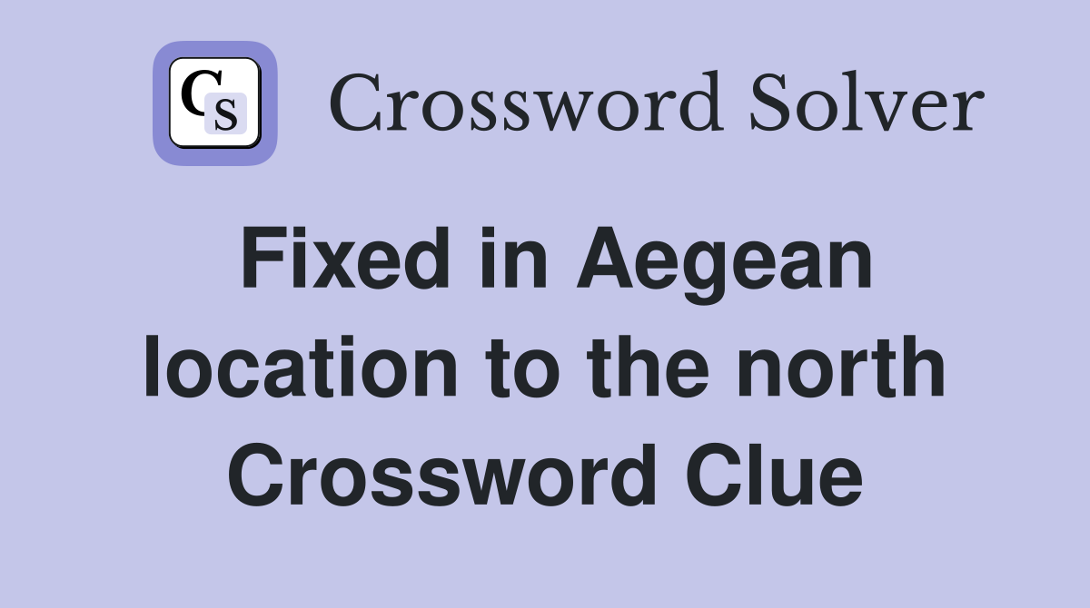 Fixed in Aegean location to the north Crossword Clue