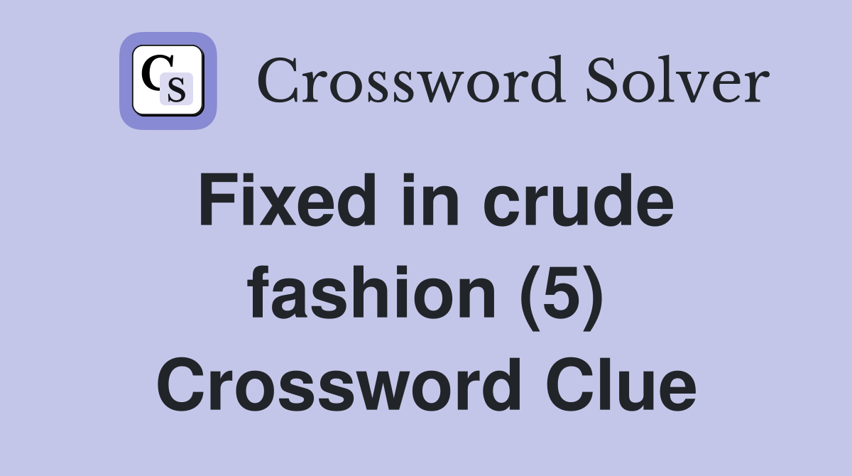 Fixed in crude fashion (5) Crossword Clue