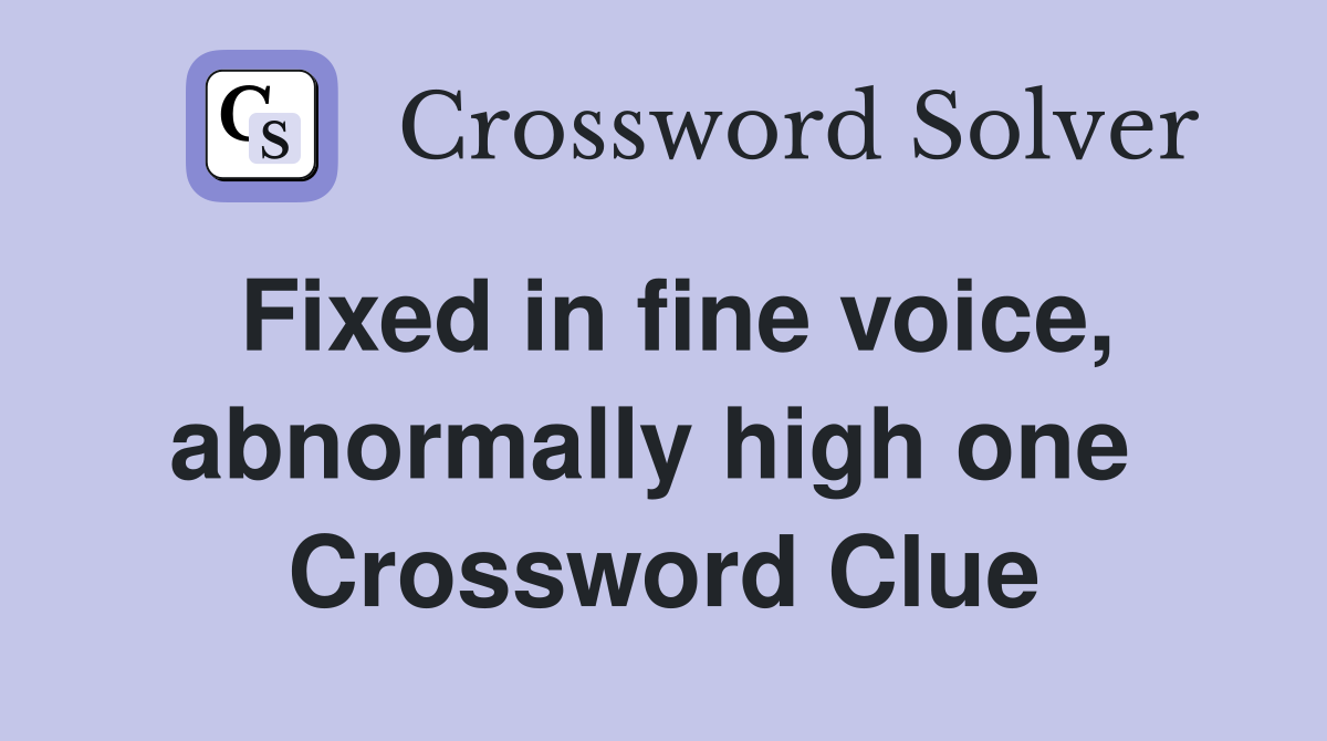 Fixed in fine voice, abnormally high one  Crossword Clue
