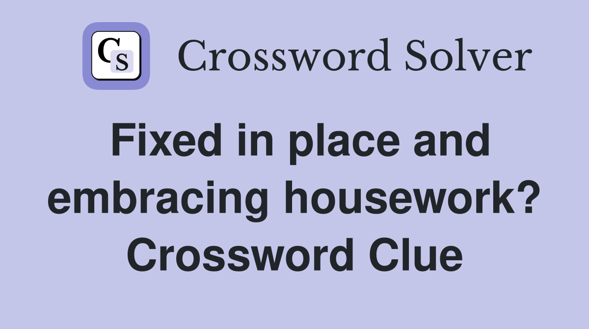 Fixed in place and embracing housework? Crossword Clue