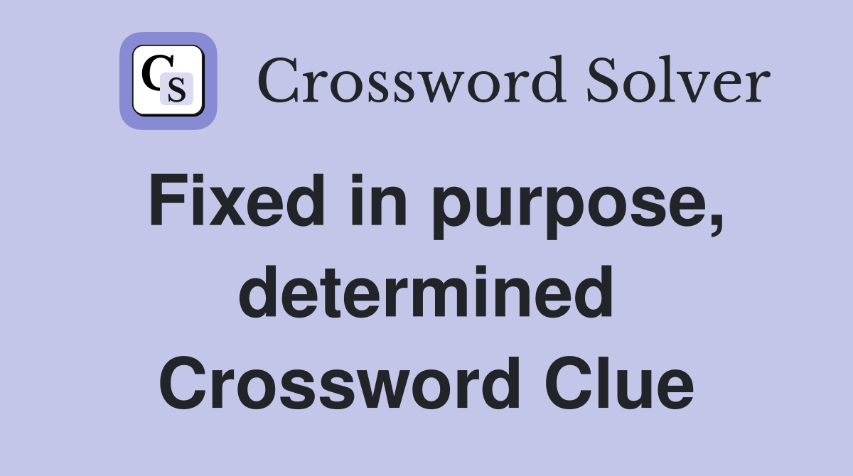 Fixed in purpose, determined Crossword Clue