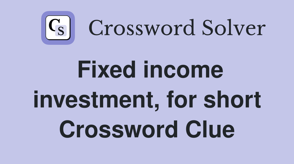 Fixed income investment, for short Crossword Clue