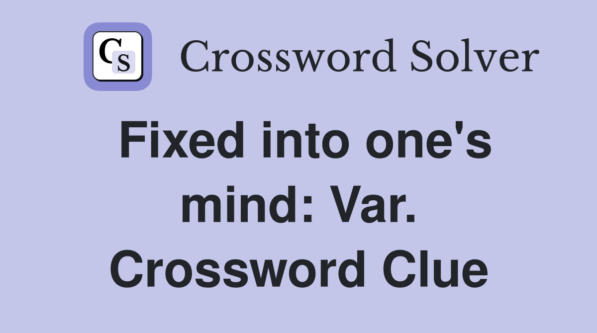 Fixed into one's mind: Var. Crossword Clue