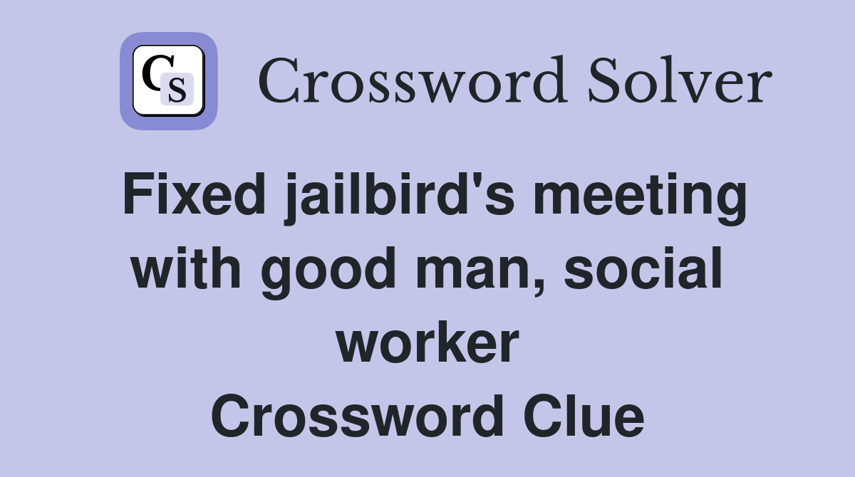 Fixed jailbird's meeting with good man, social worker Crossword Clue