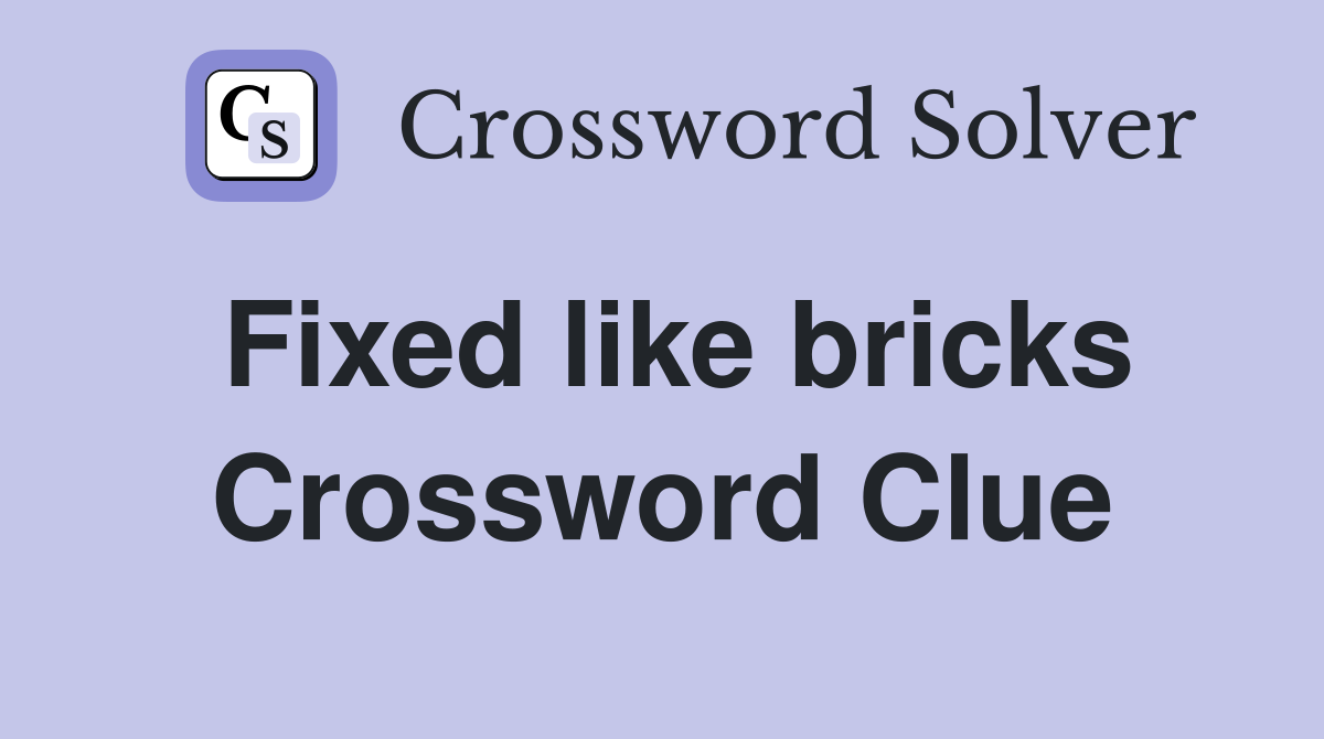 Fixed like bricks Crossword Clue