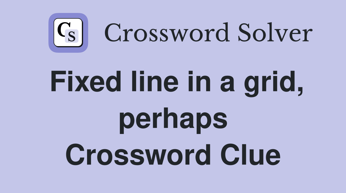 Fixed line in a grid, perhaps Crossword Clue