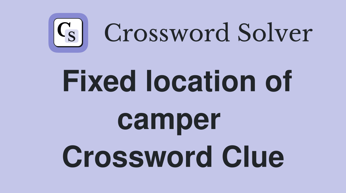 Fixed location of camper  Crossword Clue