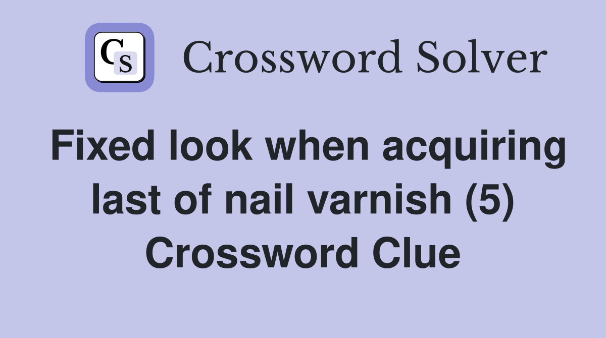 Fixed look when acquiring last of nail varnish (5) Crossword Clue