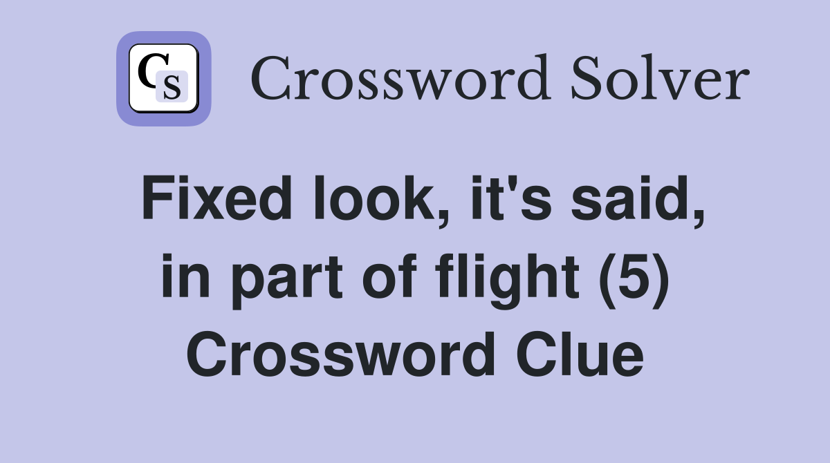 Fixed look, it's said, in part of flight (5) Crossword Clue