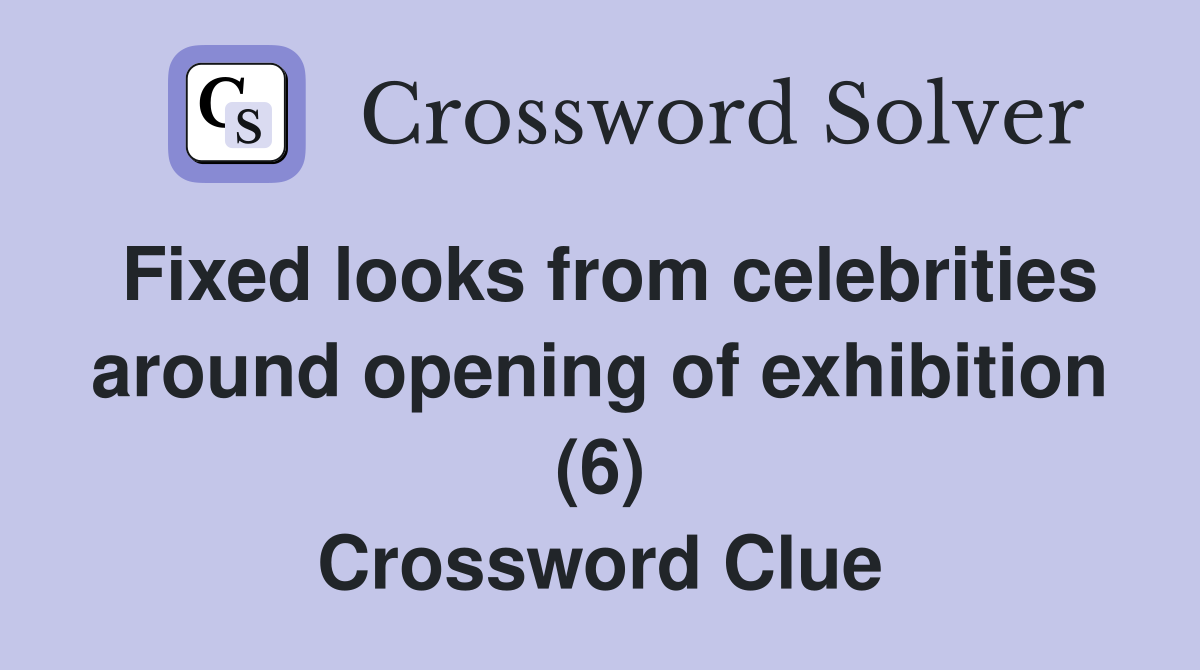 Fixed looks from celebrities around opening of exhibition (6) Crossword Clue